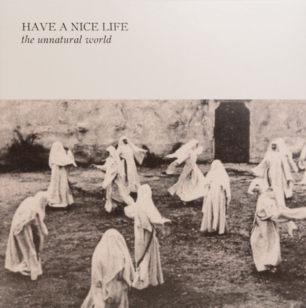 HAVE A NICE LIFE- THE UNNATURAL WORLD