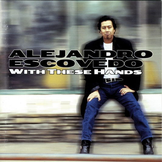 ALEJANDRO ESCOVEDO- WITH THESE HANDS