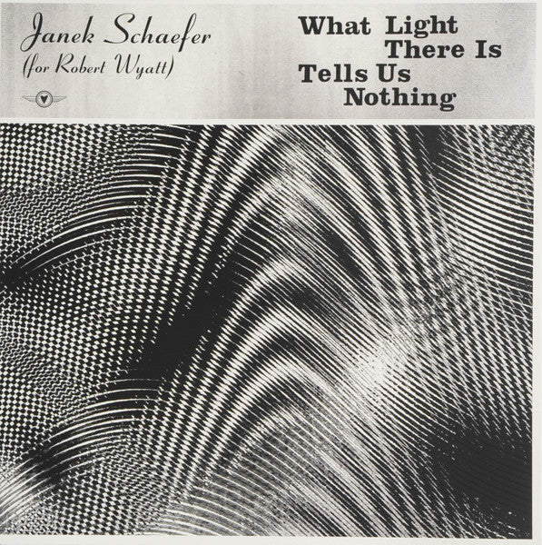 JANEK SCHAEFER (FOR ROBERT WYATT)-WHAT LIGHT THERE IS TELLS US